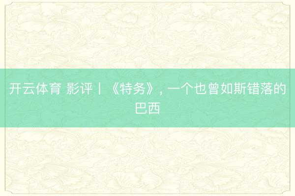 开云体育 影评丨《特务》, 一个也曾如斯错落的巴西